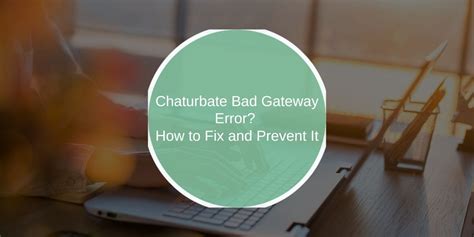 chatir ate|How to Fix Chaturbate Bad Gateway Error